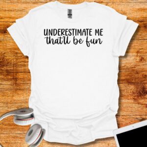 Underestimate Me That'll Be fun T-Shirt