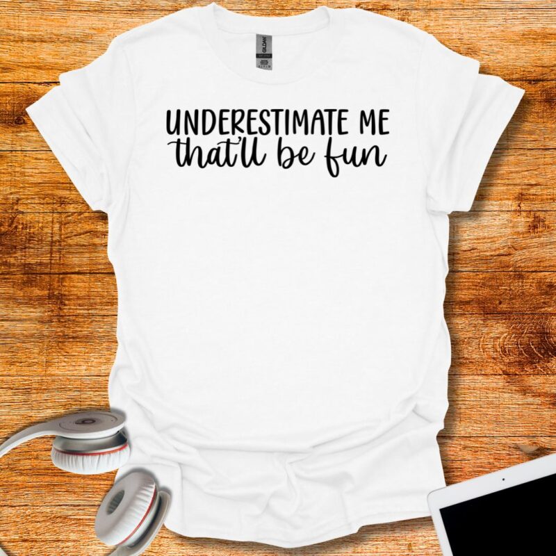 Underestimate Me That'll Be fun T-Shirt