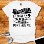 If you don't Want A Sarcastic Answer Don't Ask Me T-Shirt