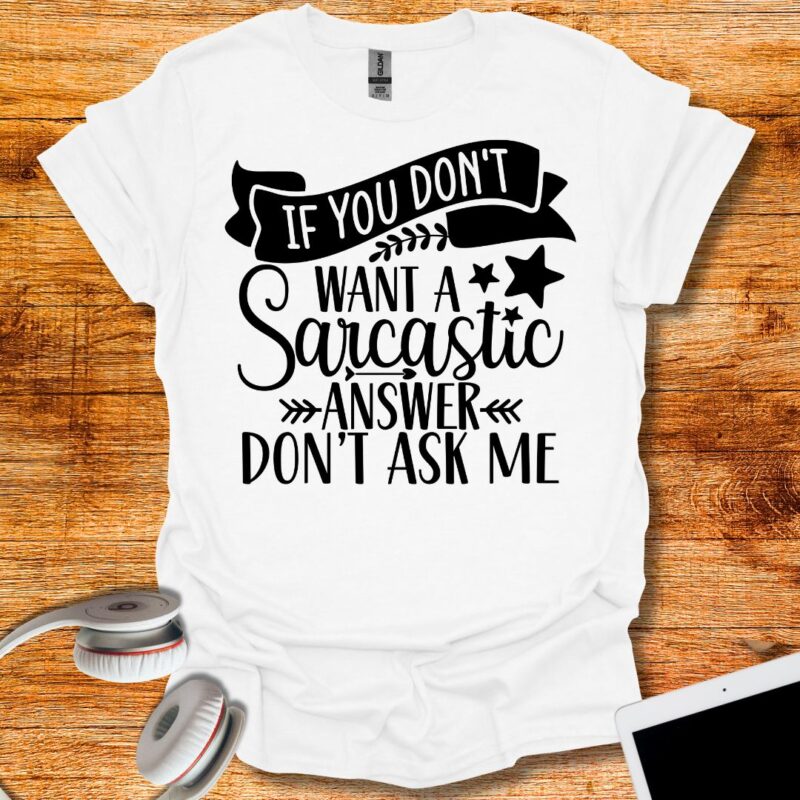 If you don't Want A Sarcastic Answer Don't Ask Me T-Shirt