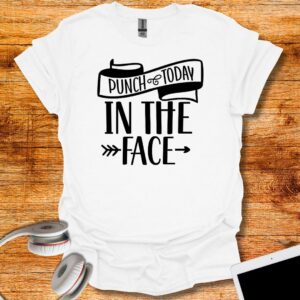 Punch Today in the face T-Shirt