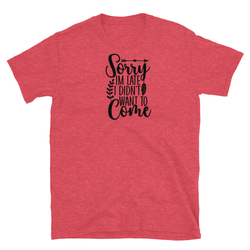 Sorry I'm Late I didn't want to come  T-Shirt - Image 2