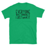 Everyone Was Thinking it I Just Said it T-Shirt