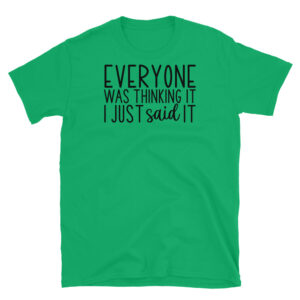 Everyone Was Thinking it I Just Said it T-Shirt
