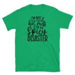 I'm Not a Hot Mess I'm a Spicy Disaster T-Shirt