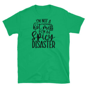 I'm Not a Hot Mess I'm a Spicy Disaster T-Shirt
