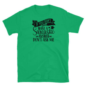If You Don't Want a Sarcastic Answer Don't Ask Me T-Shirt
