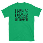 I May Be Wrong But I Doubt it T-Shirt