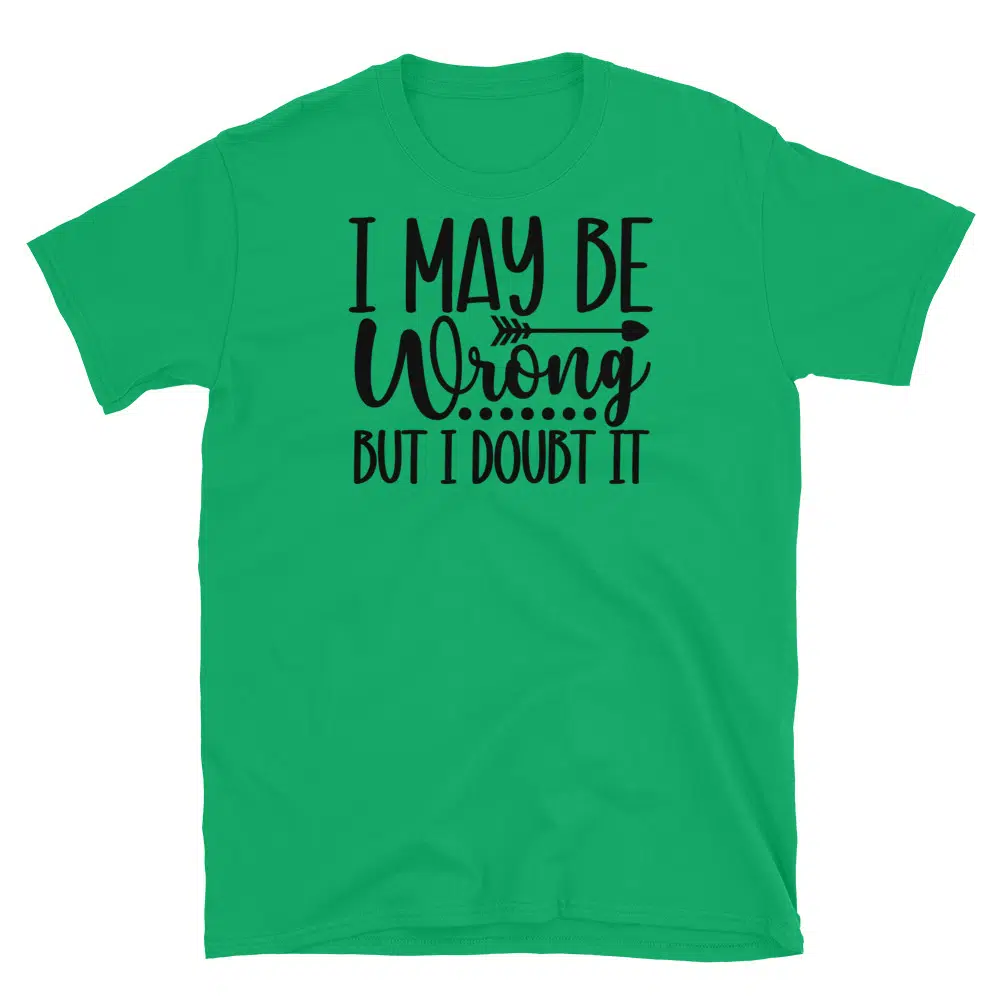 Buy I May Be Wrong But I Doubt it T-Shirt at FunnyWorkTees I May Be Wrong But I Doubt it T-Shirt