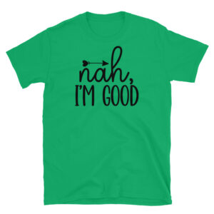 Nah I'm Good T-Shirt