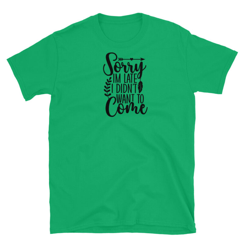 Sorry I'm Late I didn't want to come  T-Shirt - Image 4