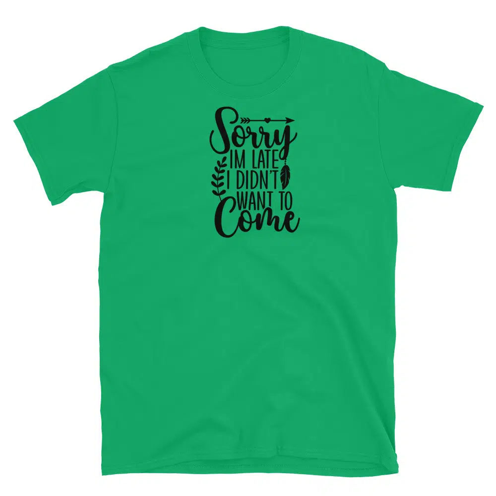 Buy Sorry I'm Late I Didn't Want to Come T-Shirt at FunnyWorkTees Sorry I'm Late I Didn't Want to Come T-Shirt