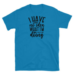 I Have No Idea What I'm Doing T-Shirt