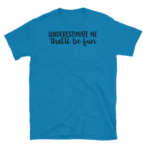 Underestimate Me That'll Be Fun T-Shirt