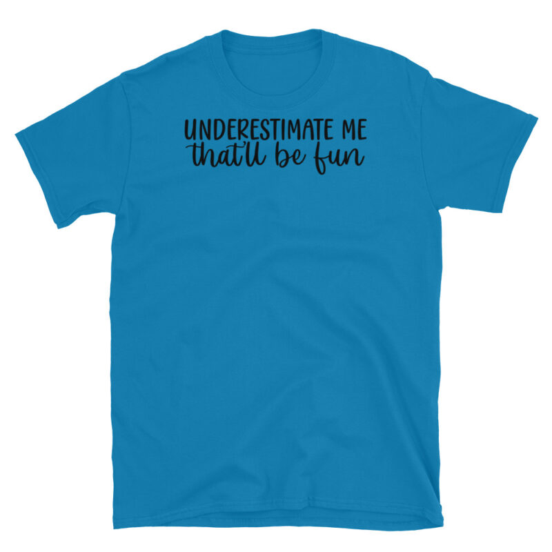 Underestimate Me That'll Be fun T-Shirt - Image 7