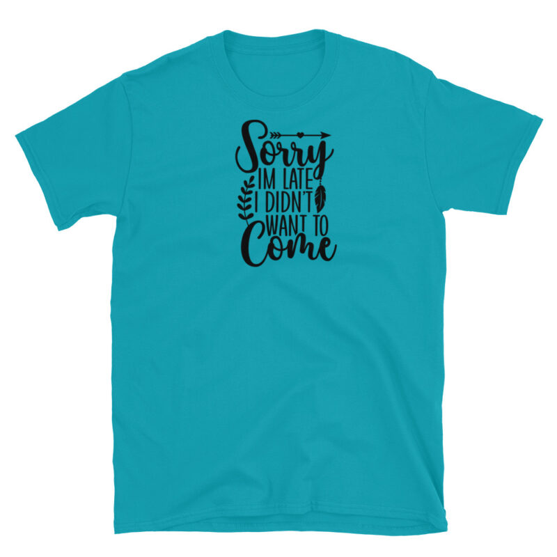 Sorry I'm Late I didn't want to come  T-Shirt - Image 3