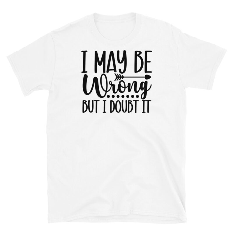 I may be wrong But I Doubt It T-Shirt - Image 6