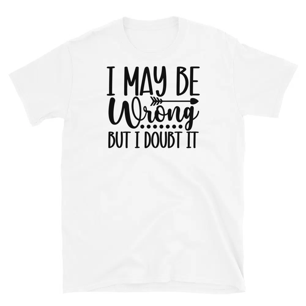 Buy I May Be Wrong But I Doubt it T-Shirt at FunnyWorkTees I May Be Wrong But I Doubt it T-Shirt - Image 2