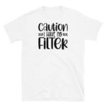 Caution I Have No Filter T-Shirt