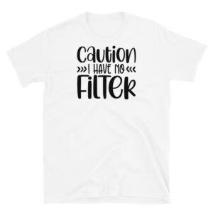 Caution I Have No Filter T-Shirt