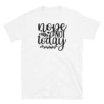 Nope Not Today T-Shirt
