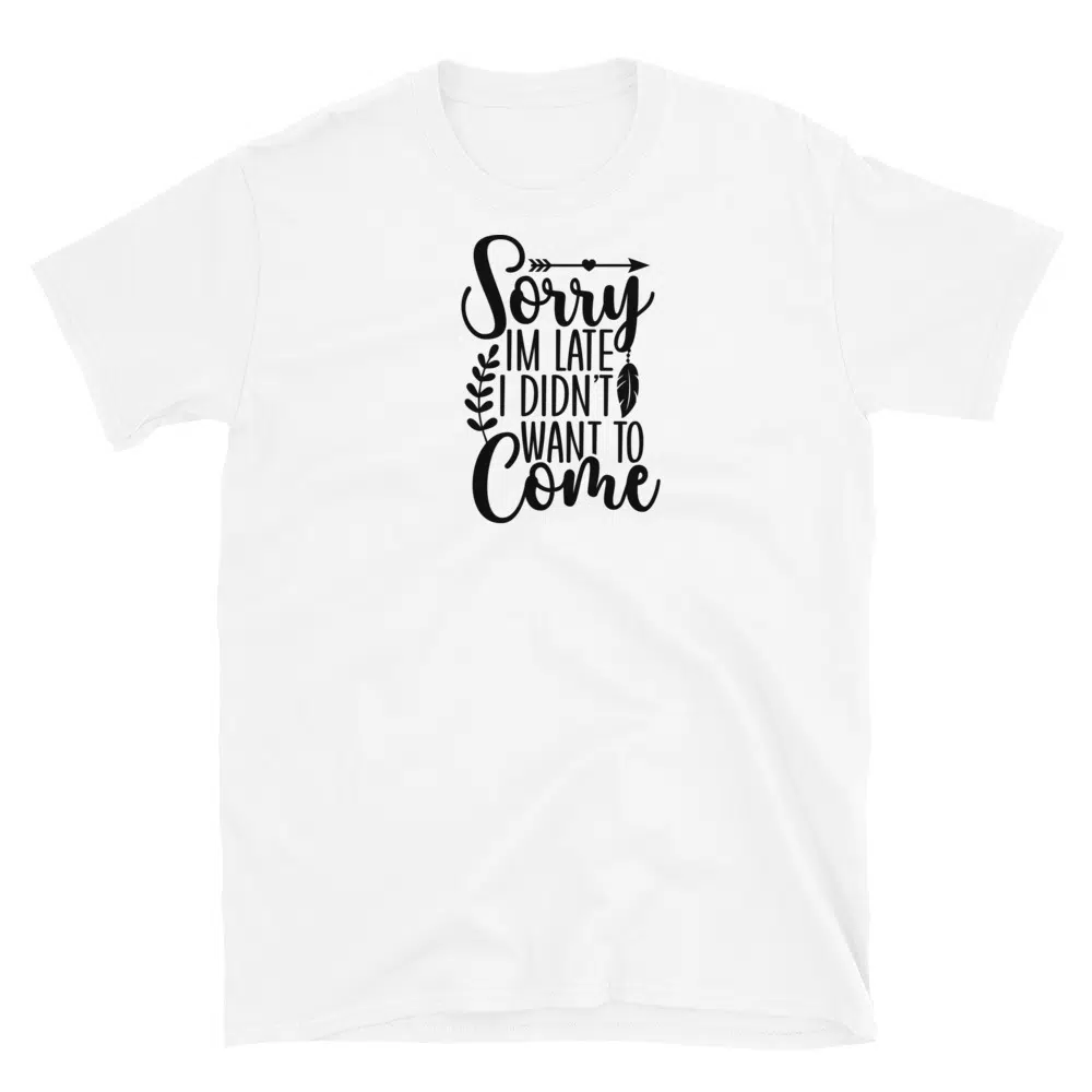 Buy Sorry I'm Late I Didn't Want to Come T-Shirt at FunnyWorkTees Sorry I'm Late I Didn't Want to Come T-Shirt - Image 2