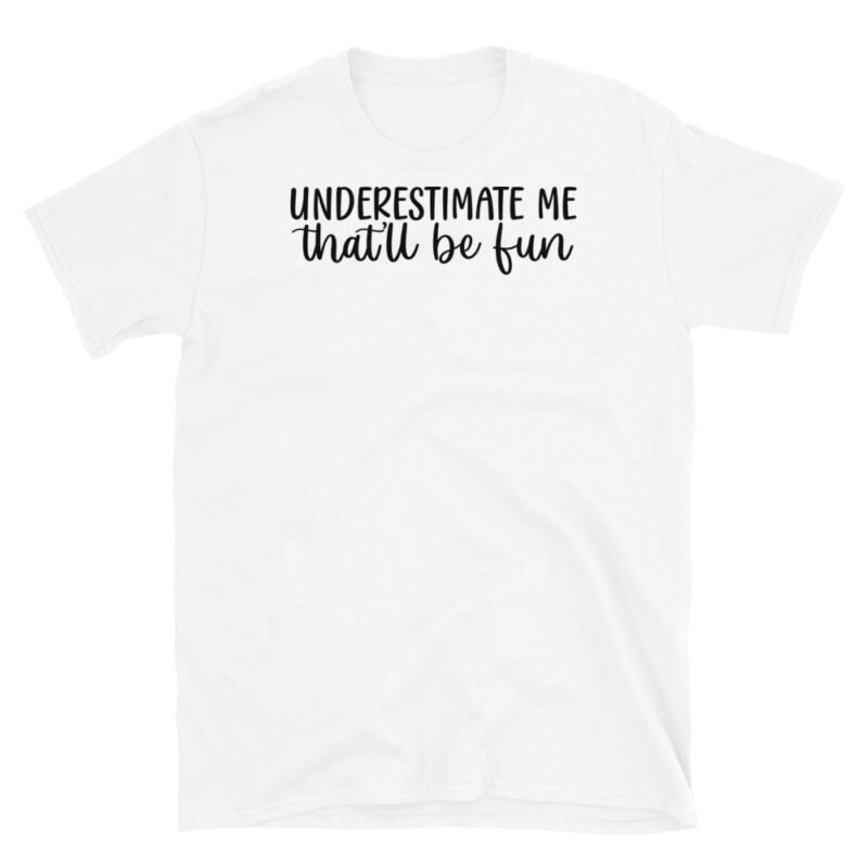 Underestimate Me That'll Be fun T-Shirt - Image 6
