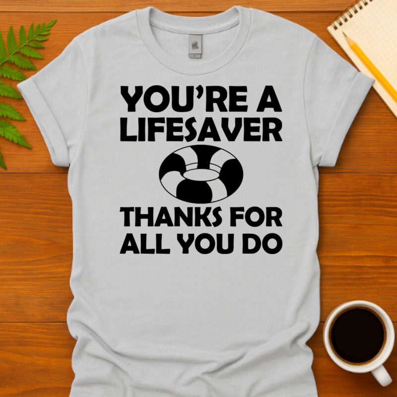 You're a lifesaver thanks for all you do T-Shirt