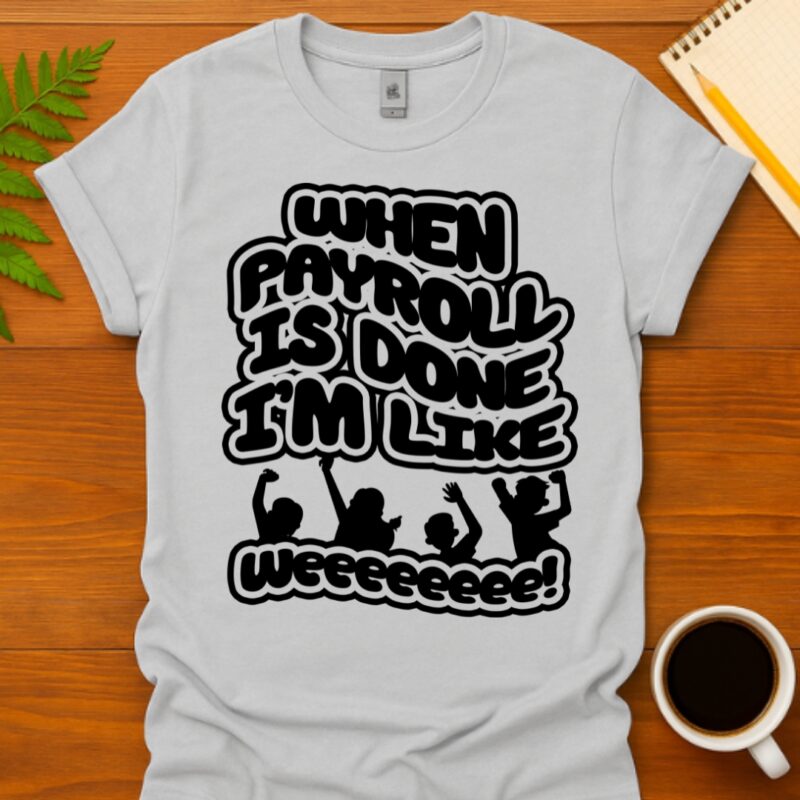 When payroll is done I’m like weeee T-Shirt
