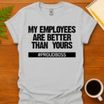 My employees are better than yours T-Shirt