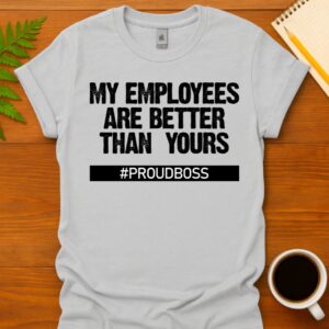 My employees are better than yours T-Shirt