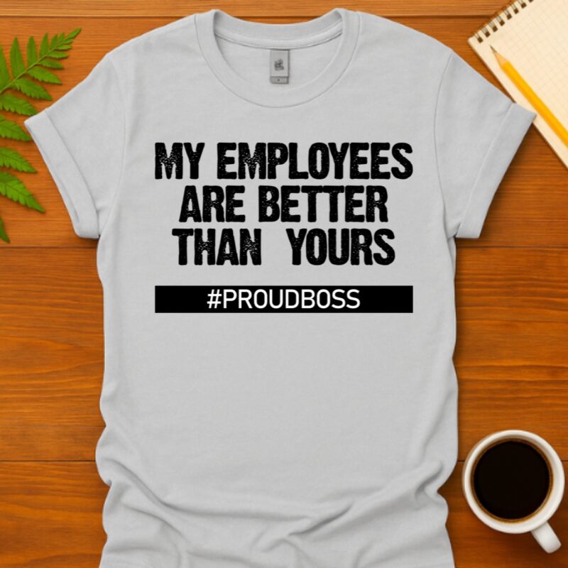 My employees are better than yours T-Shirt