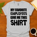 My favorite employees give me this T-Shirt
