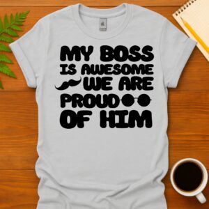 My boss is awesome we are proud of him T-Shirt
