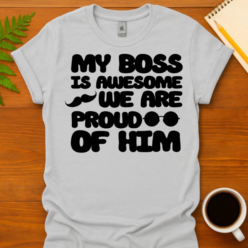 My boss is awesome we are proud of him T-Shirt