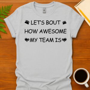 Let's bout how awesome my team is T-Shirt