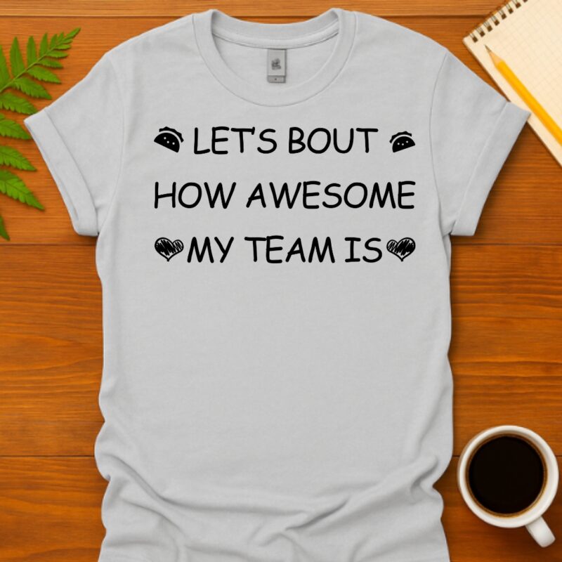 Let's bout how awesome my team is T-Shirt