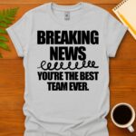 Breaking news you're the best team ever T-Shirt