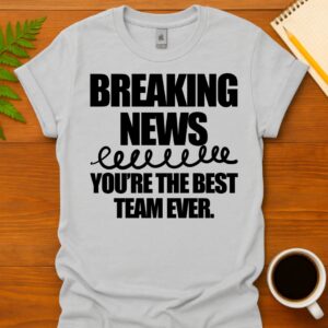 Breaking news you're the best team ever T-Shirt