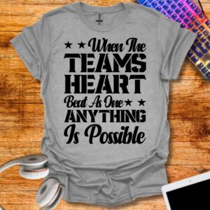 When the team's heart beats as one anything is possible T-Shirt