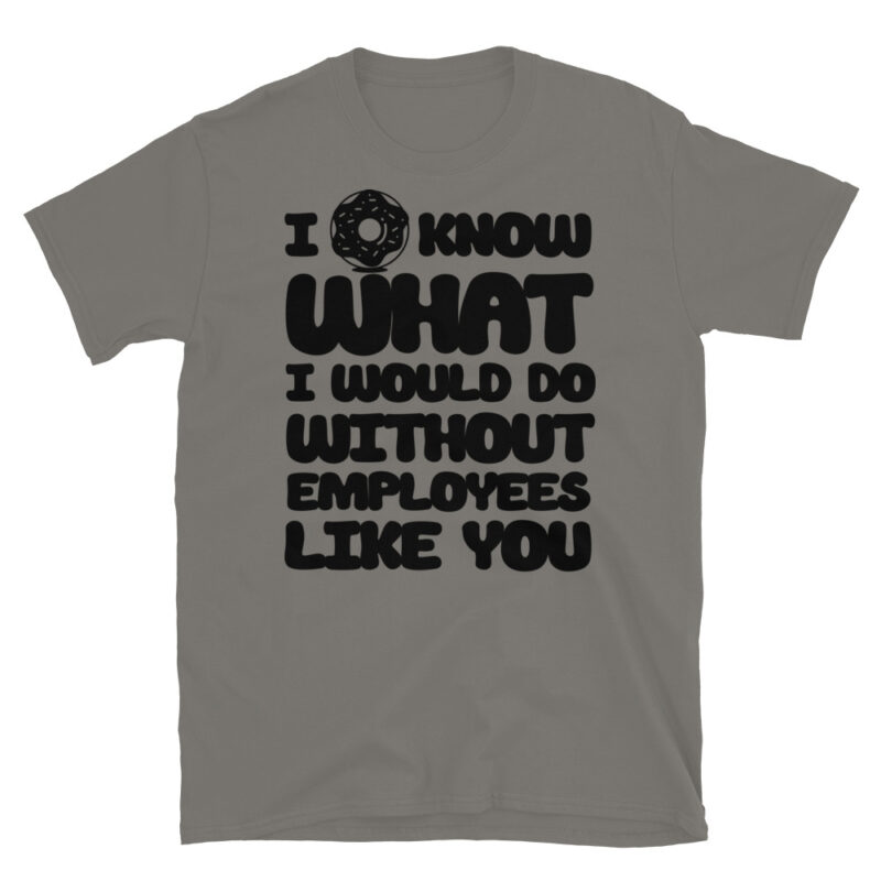 I donut know what I would do without employees like you T-Shirt - Image 5