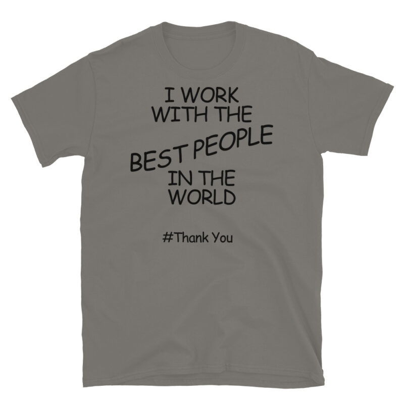 I work with the best people in the world #ThankYou T-Shirt - Image 5