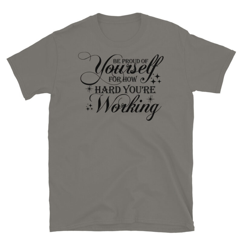 Be proud of yourself for how hard you're working T-Shirt - Image 5