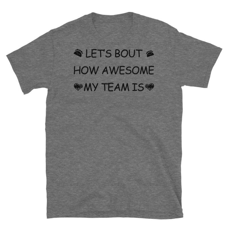 Let's bout how awesome my team is T-Shirt - Image 3