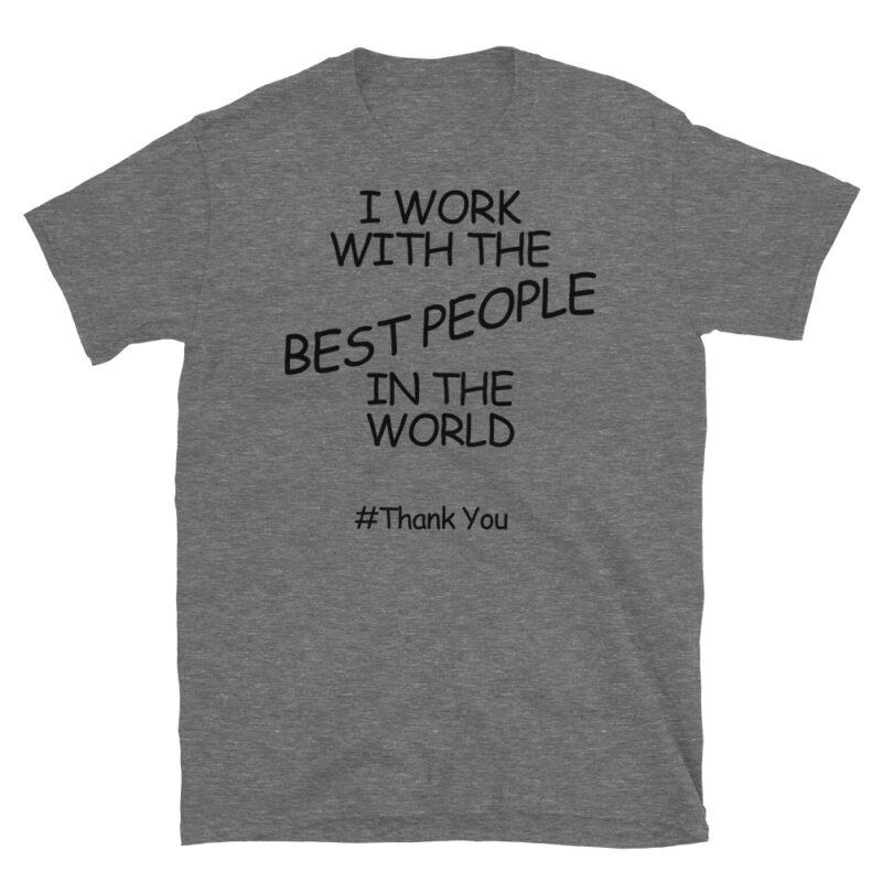 I work with the best people in the world #ThankYou T-Shirt - Image 3