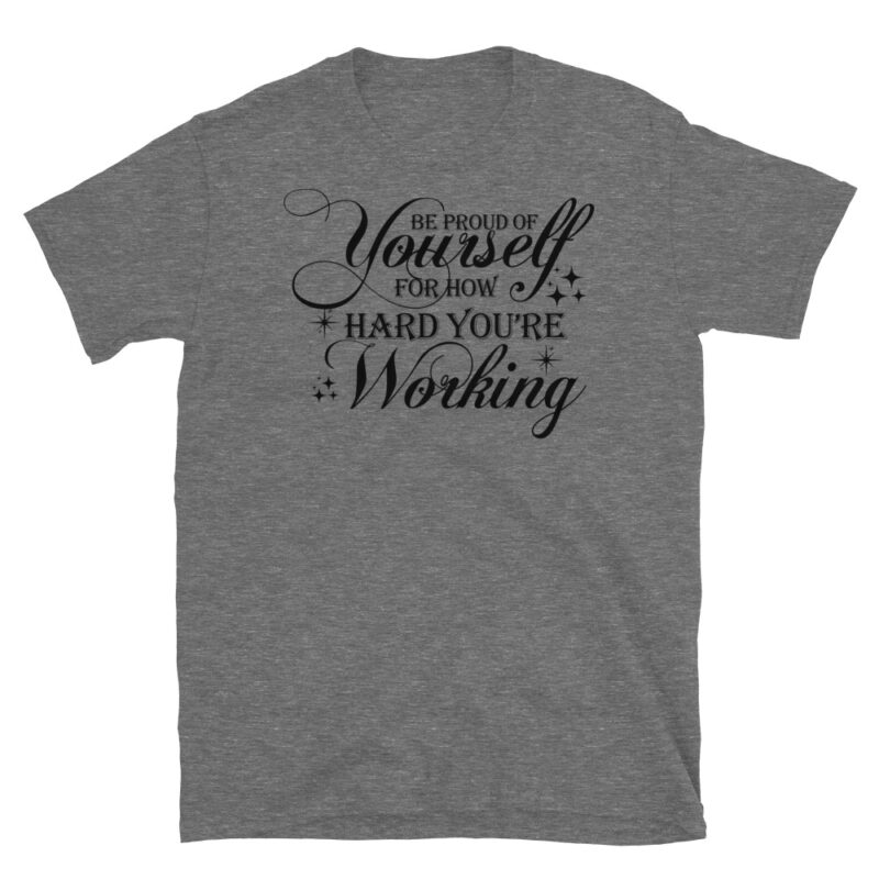 Be proud of yourself for how hard you're working T-Shirt - Image 3