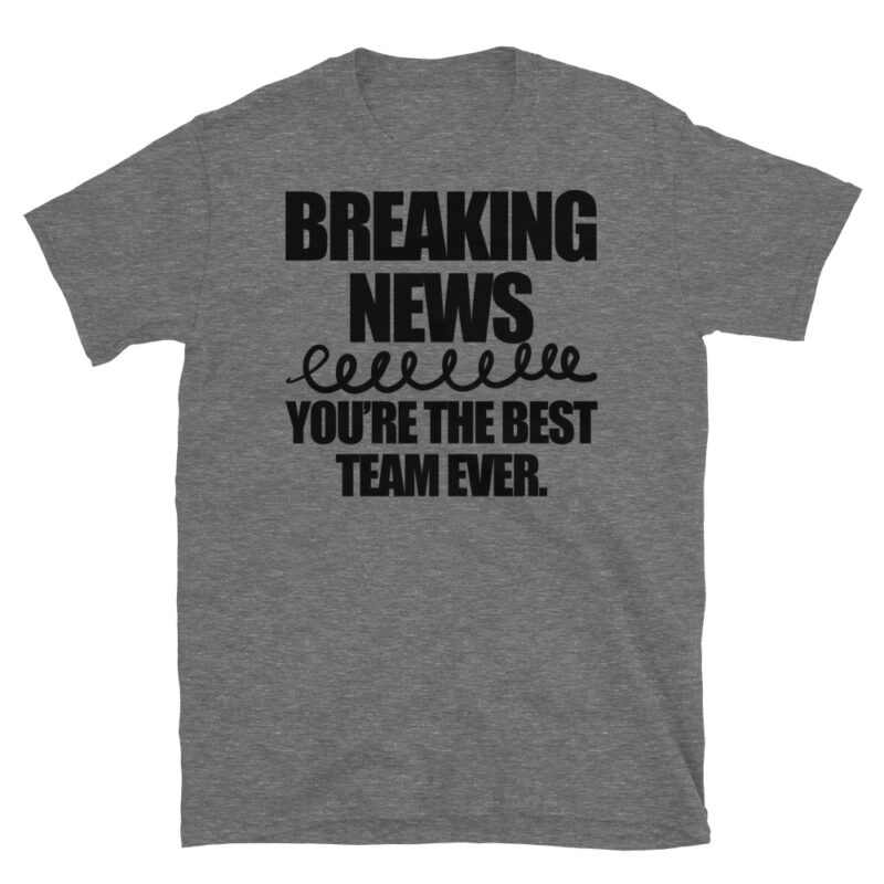 Breaking news you're the best team ever T-Shirt - Image 3