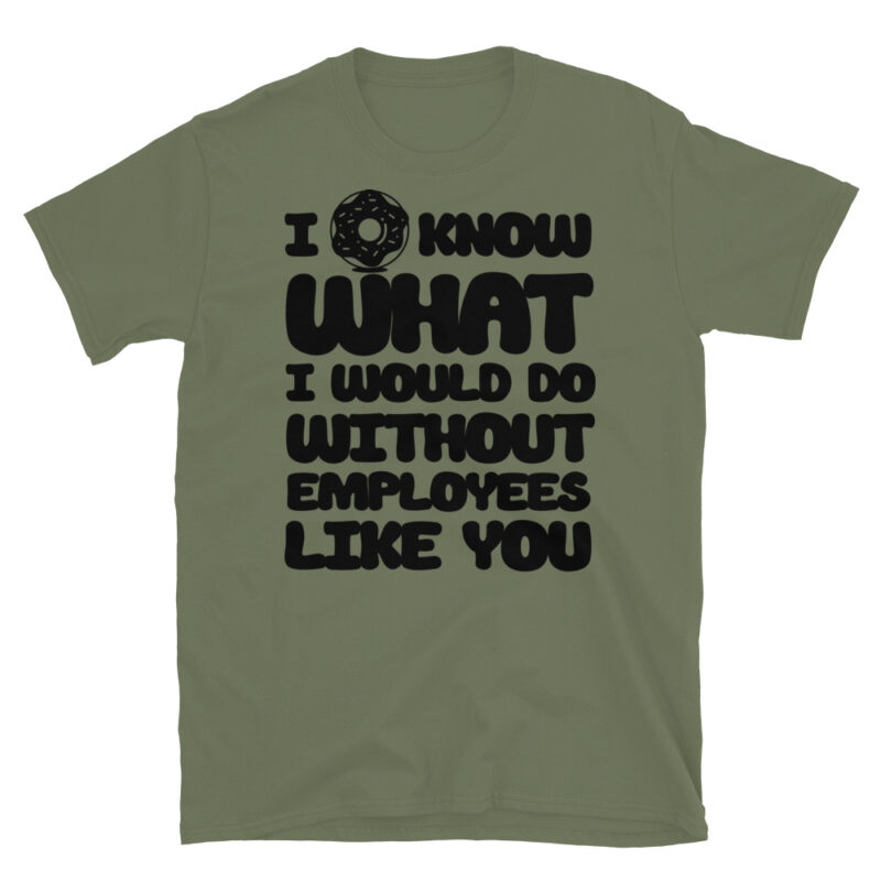 I donut know what I would do without employees like you T-Shirt - Image 4