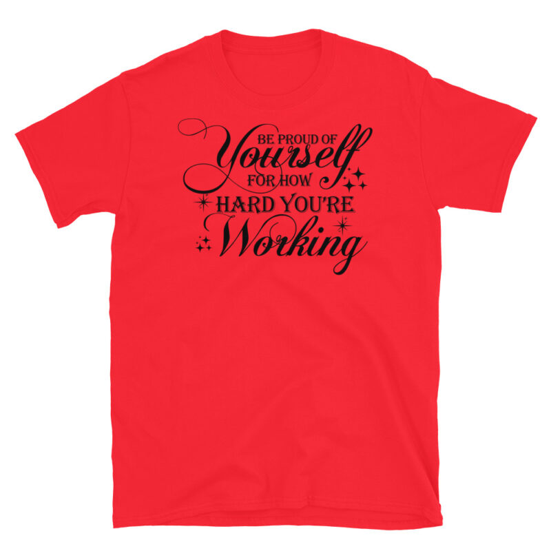 Be proud of yourself for how hard you're working T-Shirt - Image 7