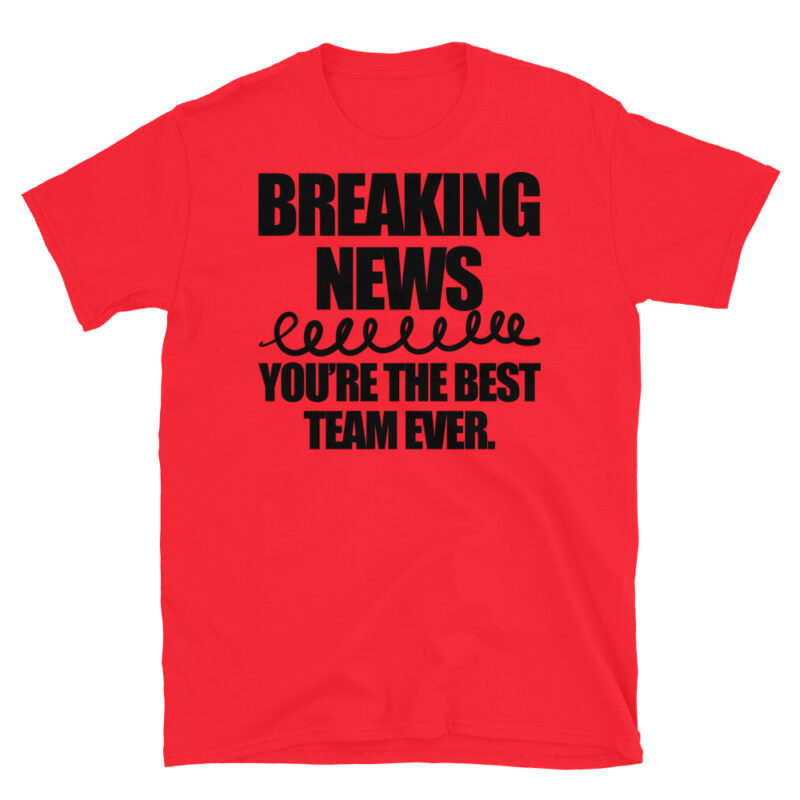 Breaking news you're the best team ever T-Shirt - Image 7